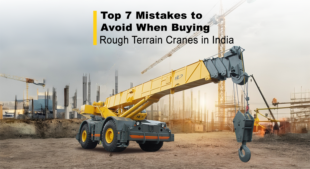 Top 7 Mistakes to Avoid When Buying Rough Terrain Cranes in India
